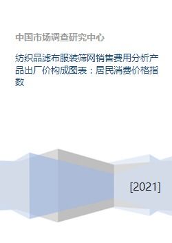 纺织品滤布服装筛网销售费用分析产品出厂价构成图表 居民消费价格指数